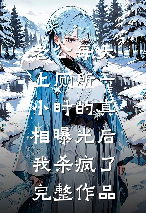老公每天上厕所一小时的真相曝光后，我杀疯了完整作品