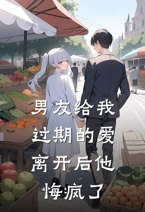 男友给我过期的爱,离开后他悔疯了